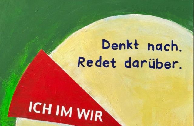 Ein Kuchendiagramm mit der Aufschrift "Denkt nach. Redet dar&uuml;ber." Darin: ein hervorgehobenes St&uuml;ck mit der Aufschrift "ICH IM WIR"., &copy; Elisabeth Ott