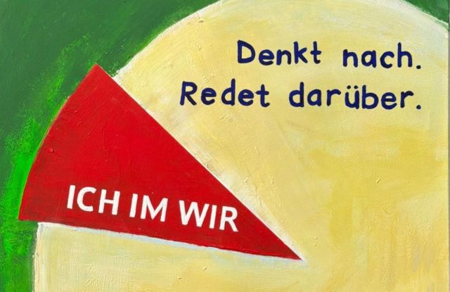 Ein Kuchendiagramm mit der Aufschrift "Denkt nach. Redet dar&uuml;ber." Darin: ein hervorgehobenes St&uuml;ck mit der Aufschrift "ICH IM WIR"., &copy; Elisabeth Ott